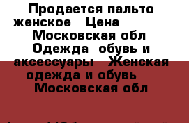 Продается пальто женское › Цена ­ 2 000 - Московская обл. Одежда, обувь и аксессуары » Женская одежда и обувь   . Московская обл.